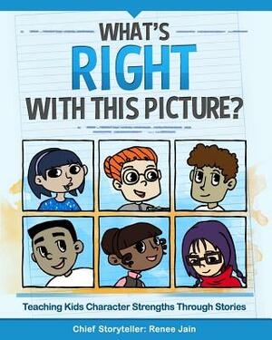 What's Right with This Picture?: Teaching Kids Character Strengths Through Stories by Renee Jain