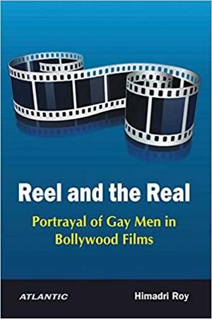 Reel and the Real: Portrayal of Gay Men in Bollywood Films by Himadri Roy