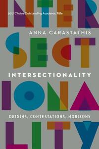 Intersectionality: Origins, Contestations, Horizons by Anna Carastathis