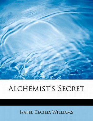 Alchemist's Secret by Isabel Cecilia Williams