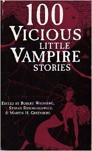 100 Vicious Little Vampire Stories by Robert E. Weinberg, Connie Hirsch, Manly Wade Wellman, Steve Rasnic Tem, Nancy Kilpatrick, Lois H. Gresh, Ramsey Campbell, Michael A. Arnzen, Nancy Holder, Thomas Ligotti, Nina Kiriki Hoffman, Tim Waggoner, Joe R. Lansdale, Kathryn Ptacek, Yvonne Navarro, Karl Edward Wagner, Martin H. Greenberg, Robert M. Price, Stefan R. Dziemianowicz, Lawrence Watt-Evans, Billie Sue Mosiman