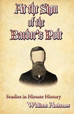 At the Sign of the Barber's Pole: A Study in Hirsute History by William Andrews