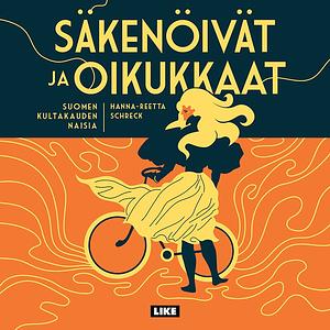 Säkenöivät ja oikukkaat – Suomen kultakauden naisia by Hanna-Reetta Schreck