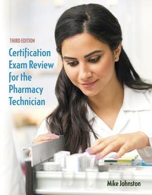 Certification Exam Review for the Pharmacy Technician by Mike Johnston