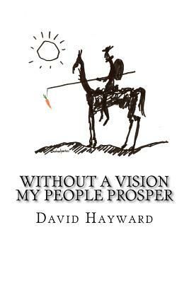 Without a Vision My People Prosper by David Hayward