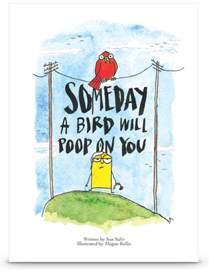 Someday a Bird Will Poop on You by Sue Salvi