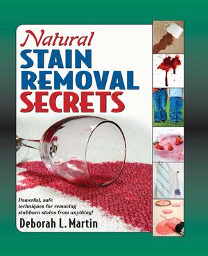 Natural Stain Removal Secrets by Deborah L. Martin