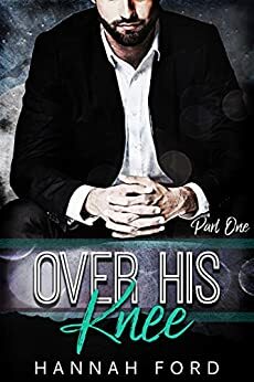 Over His Knee (Part One) by Hannah Ford