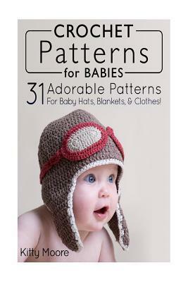 Crochet Patterns for Babies: 21 Adorable Patterns for Baby Hats, Blankets, & Clothes! by Kitty Moore