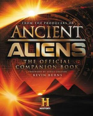 Ancient Aliens: The Official Companion Book by Erich von Däniken, Ariel bar Tzadok, Kevin Burns, Jason Martell, David Hatcher Childress, David Wilcock, Philip Coppens, Linda Moulton Howe, Jonathan Young, Nick Pope, Kathleen McGowan, Giorgio A Tsoukalos, William Henry, The Producers of Ancient Aliens