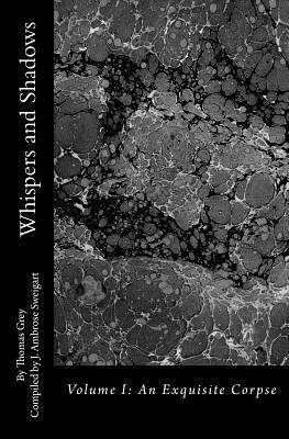 Whispers and Shadows: Volume I: An Exquisite Corpse by Thomas Grey, J. Ambrose Sweigart