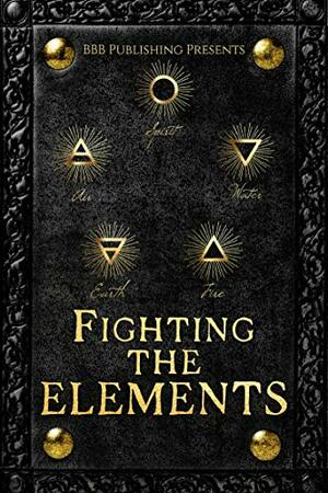 Fighting the Elements: A Elemental Anthology by BBB Publishing