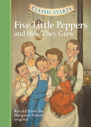 Five Little Peppers and How They Grew (Classic Starts Series) by Arthur Pober, Dan Andreasen, Diane Namm