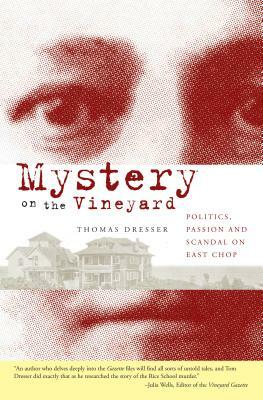 Mystery on the Vineyard: Politics, Passion and Scandal on East Chop by Thomas Dresser