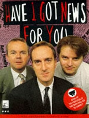 Have I Got News For You by John O'Farrell, Mark Burton, Ian Hislop, Colin Swash, Angus Deayton, Harry Thompson, Paul Merton