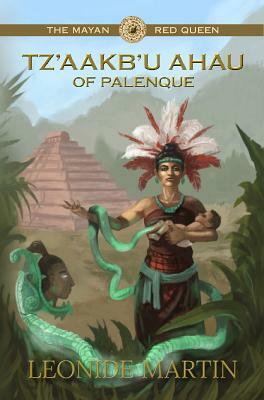 The Mayan Red Queen: Tz'aakb'u Ahau of Palenque (Mists of Palenque Book 3) by Leonide Martin