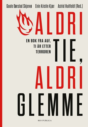 Aldri tie, aldri glemme: en bok fra AUF, ti år etter terroren by Astrid Huitfeldt, Eirin Kristin Kjær, Gaute Børstad Skjervø