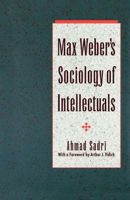 Max Weber's Sociology of Intellectuals by Ahmad Sadri