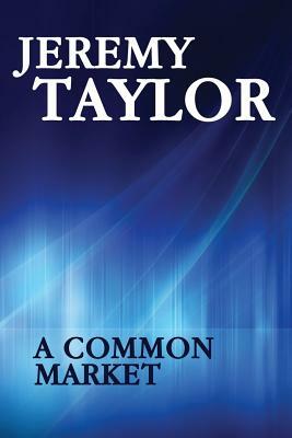 A Common Market: Episodes in the evolution of the European Economic Union by Jeremy Taylor