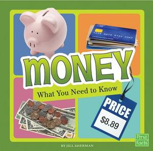 Money: What You Need to Know by Jill Sherman