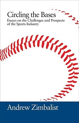 Circling the Bases: Essays on the Challenges and Prospects of the Sports Industry by Andrew Zimbalist