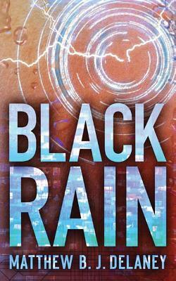 Black Rain by Matthew B. J. Delaney