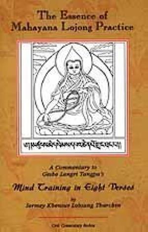 The Essence of Mahayana Lojong Practice: An Oral Commentary to Geshe Langri Tangpa's Mind Training in Eight Verses by Sermey Geshe Lobsang Tharchin