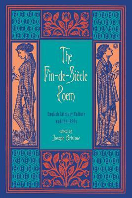 The Fin-de-Siecle Poem: English Literary Culture and the 1890s by 