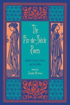 The Fin-de-Siecle Poem: English Literary Culture and the 1890s by 