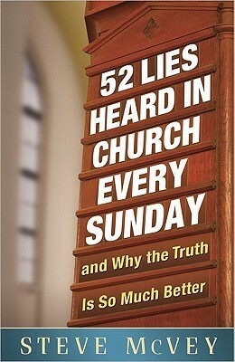 52 Lies Heard in Church Every Sunday: ...And Why the Truth Is So Much Better by Steve McVey