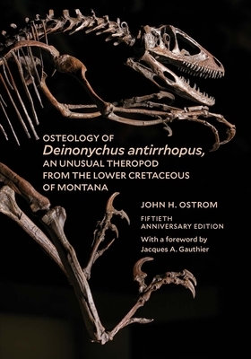 Osteology of Deinonychus Antirrhopus, an Unusual Theropod from the Lower Cretaceous of Montana: 50th Anniversary Edition by John H. Ostrom