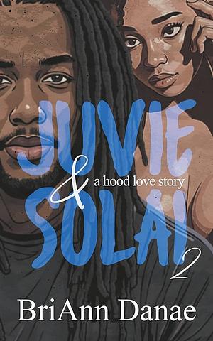 Juvie and Solai 2: A Hood Love Story by BriAnn Danae