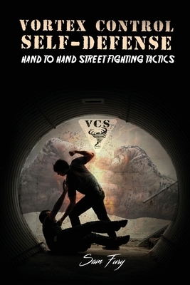 Vortex Control Self Defense: Hand to Hand Street Fighting Tactics by Sam Fury