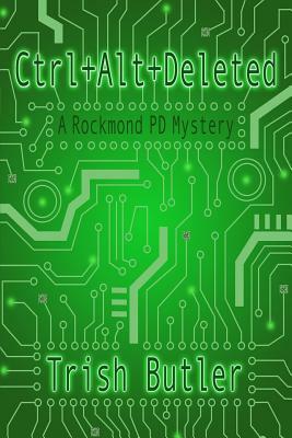 Ctrl+Alt+Deleted: A Rockmond PD Mystery by Trish Butler