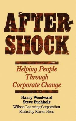 Aftershock: Helping People Through Corporate Change by Harry Woodward, Steve Buchholz