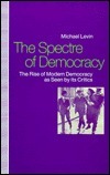Spectre of Democracy: The Rise of Modern Democracy as Seen by Its Opponents by Michael Levin