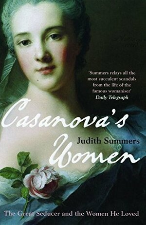 Casanova's Women: The Great Seducer And The Women He Loved by Judith Summers