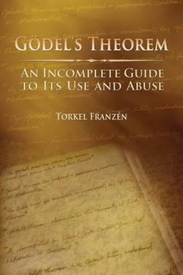 Gödel's Theorem: An Incomplete Guide to Its Use and Abuse by Torkel Franzén