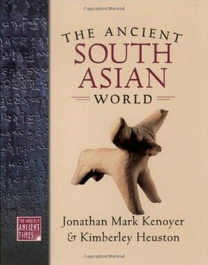 The Ancient South Asian World by Jonathan Mark Kenoyer