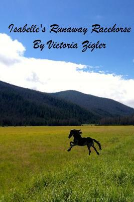 Isabelle's Runaway Racehorse by Victoria Zigler