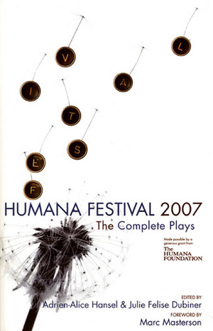 Humana Festival 2007: The Complete Plays by Marc Masterson, Adrien-Alice Hansel, Julie Felise Dubiner