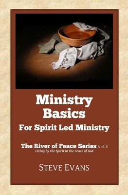 Ministry Basics: For Spirit Led Ministry by Steve Evans