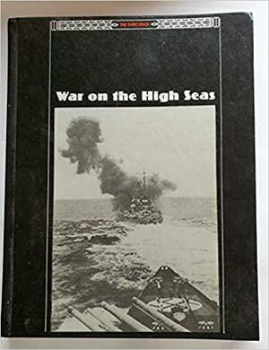 War On The High Seas by Time-Life Books, William H. Garske Jr., Robert O. Dulin Jr., Charles S. Thomas, John R. Elting, Charles V.P. von Luttichau