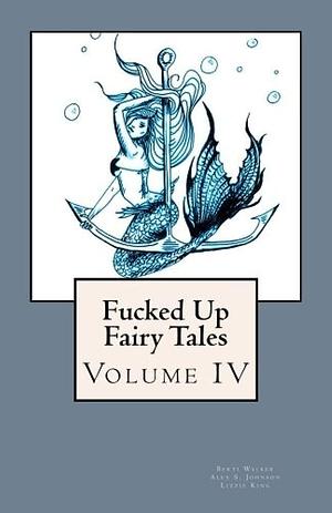 Fucked Up Fairy Tales Vol 4 by Alex Johnson, Elyse Reyes, Berti Walker