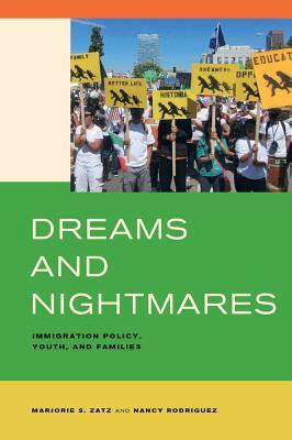 Dreams and Nightmares: Immigration Policy, Youth, and Families by Nancy Rodriguez, Marjorie S. Zatz