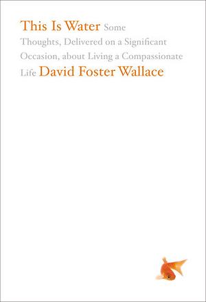 This Is Water: Transcription of the 2005 Kenyon Commencement Address by David Foster Wallace