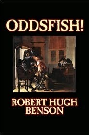 Oddsfish! by Robert Hugh Benson, Fiction, Fantasy, Historical, Classics by Robert Hugh Benson
