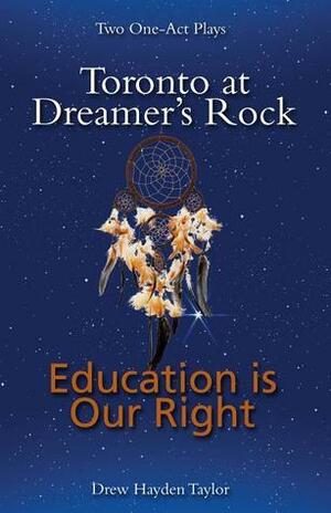 Toronto at Dreamer's Rock: Education is Our Right Two One-Act Plays by Drew Hayden Taylor, Drew Hayden Taylor