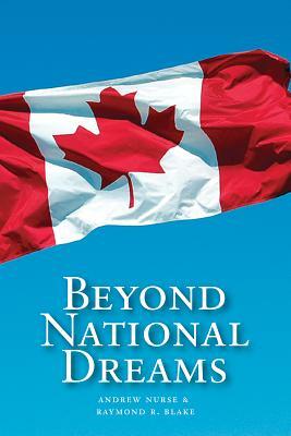 Beyond National Dreams: Essays on Canadian Citizenship and Nationalism by Andrew Nurse, Raymond Blake