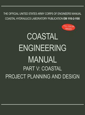 Coastal Engineering Manual Part V: Coastal Project Planning and Design (EM 1110-2-1100) by U. S. Army Corps of Engineers